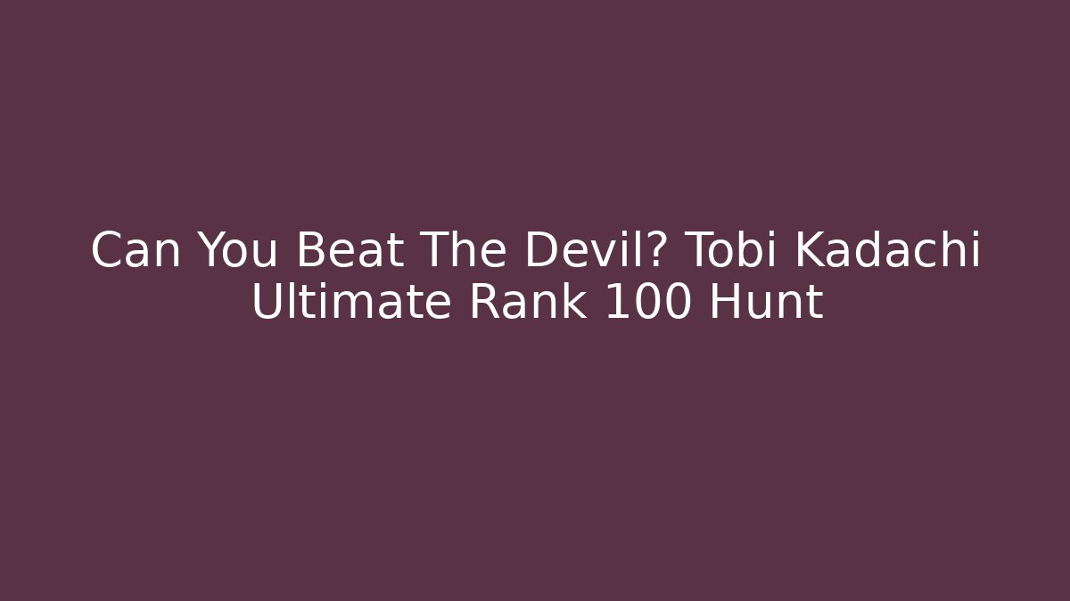 Can You Beat The Devil? Tobi Kadachi Ultimate Rank 100 Hunt