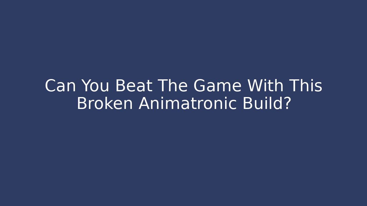 Can You Beat The Game With This Broken Animatronic Build?
