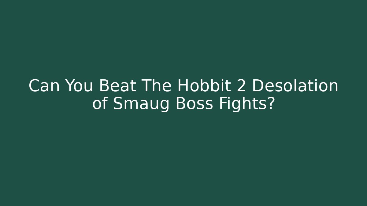 Can You Beat The Hobbit 2 Desolation of Smaug Boss Fights?
