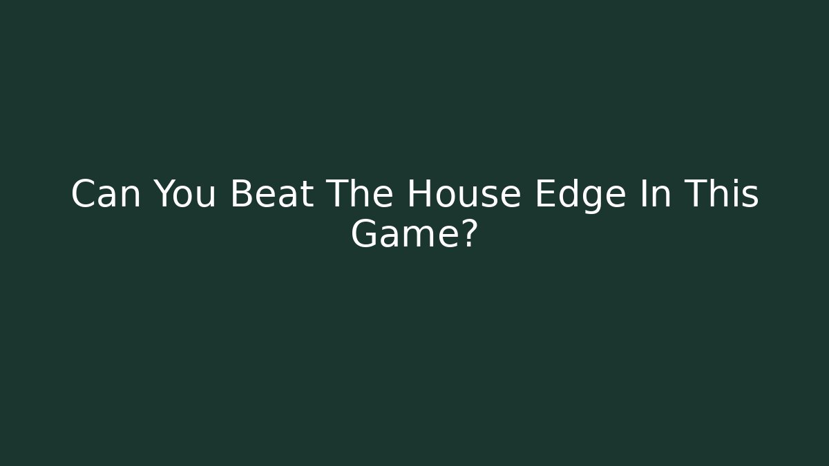 Can You Beat The House Edge In This Game?