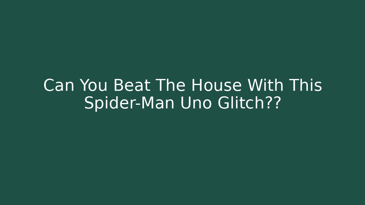 Can You Beat The House With This Spider-Man Uno Glitch少的 - Sports History Weekly