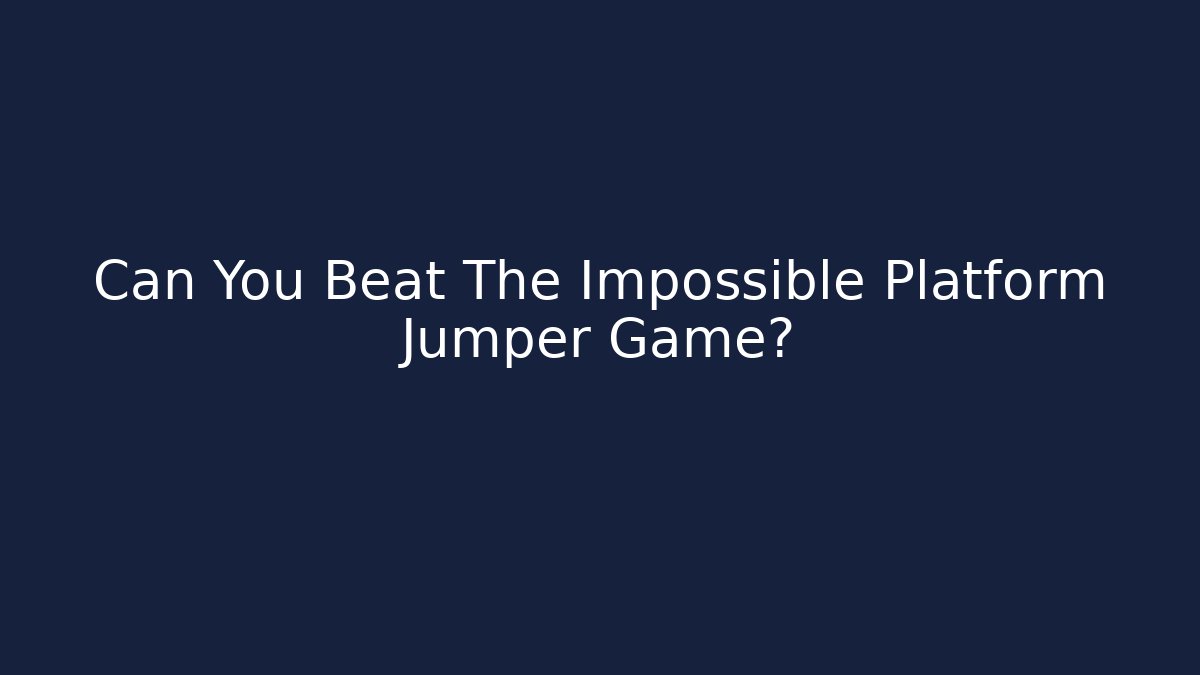 Can You Beat The Impossible Platform Jumper Game? - Sports History Weekly