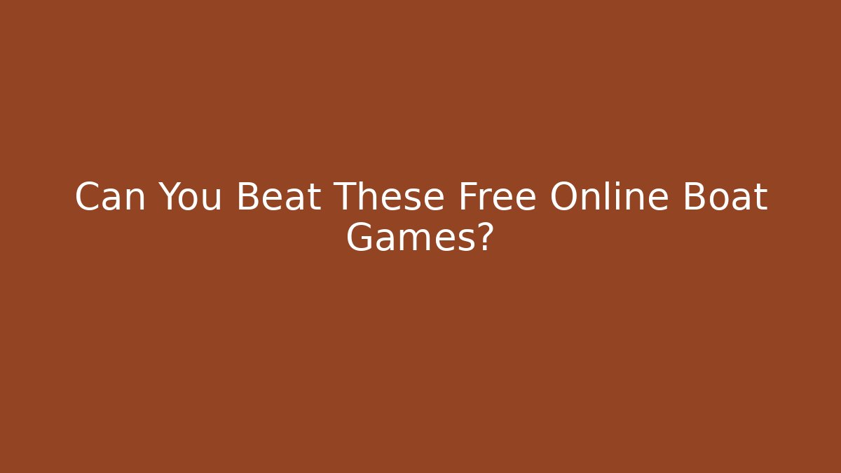 Can You Beat These Free Online Boat Games?