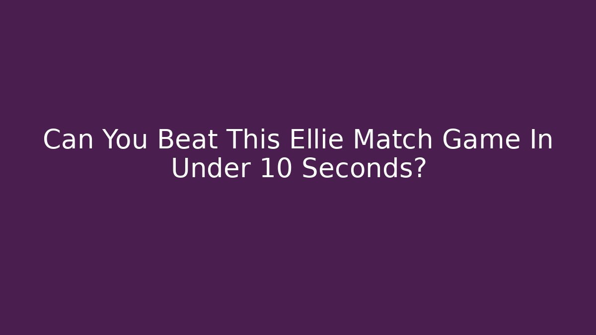 Can You Beat This Ellie Match Game In Under 10 Seconds? - Sports History Weekly