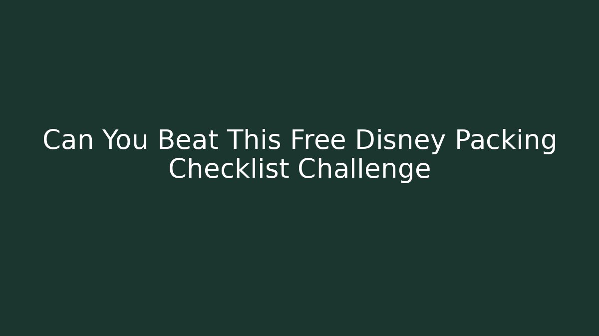 Can You Beat This Free Disney Packing Checklist Challenge