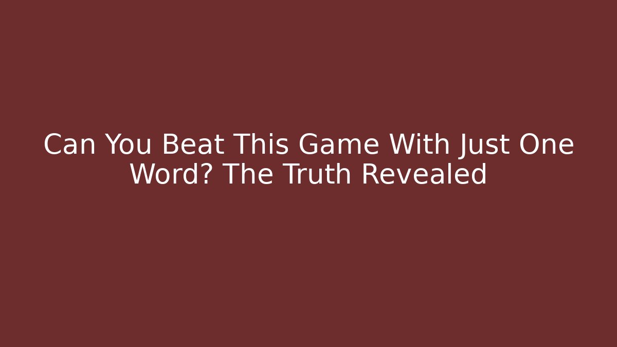 Can You Beat This Game With Just One Word? The Truth Revealed