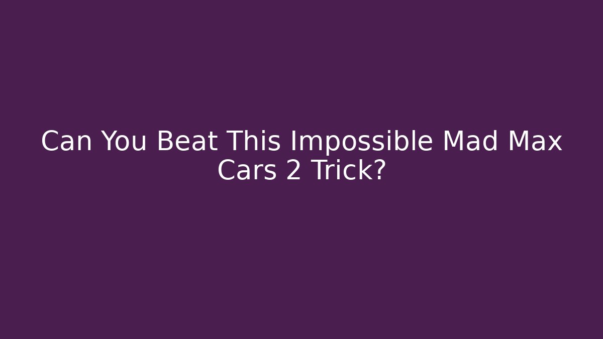 Can You Beat This Impossible Mad Max Cars 2 Trick?