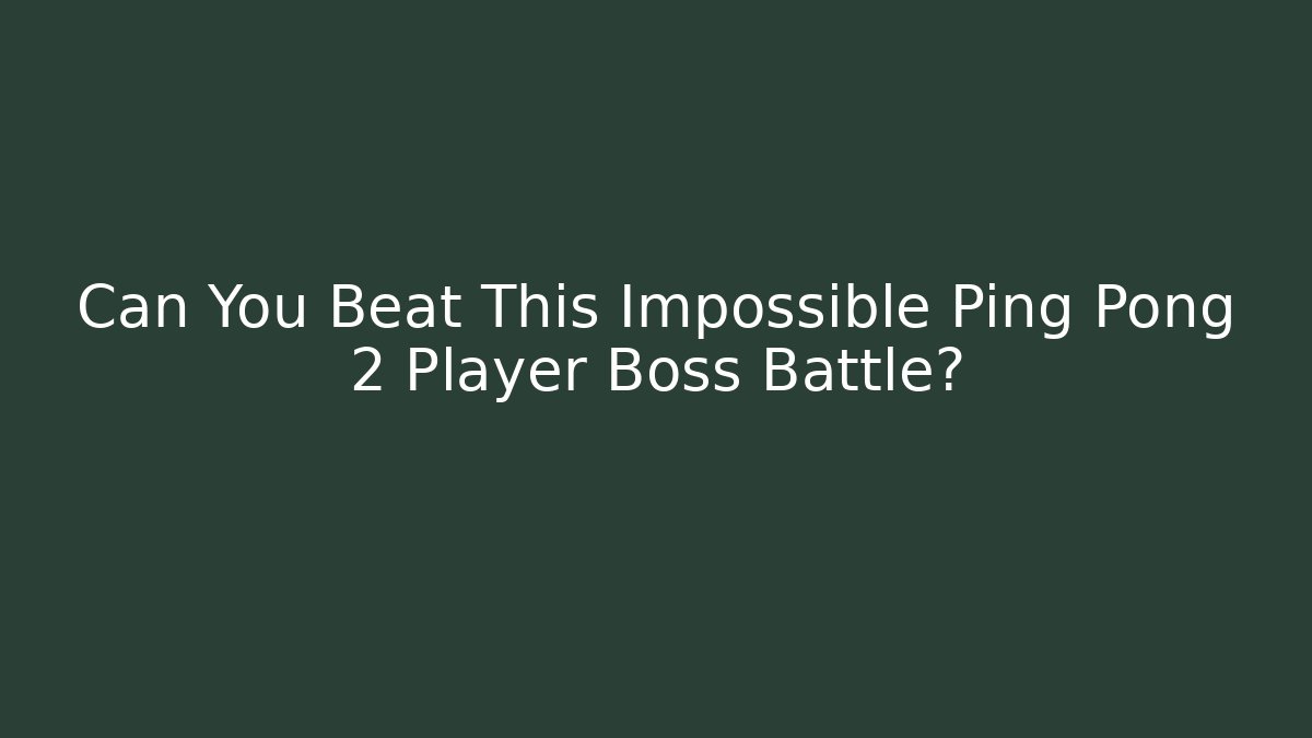 Can You Beat This Impossible Ping Pong 2 Player Boss Battle?