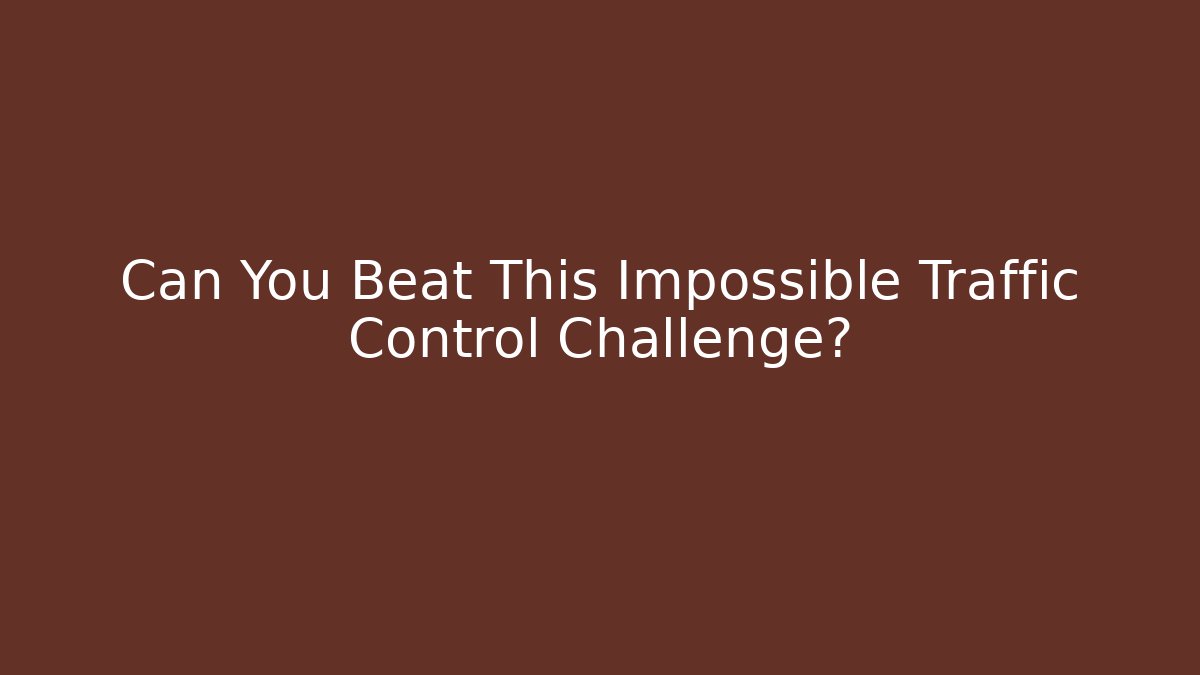 Can You Beat This Impossible Traffic Control Challenge?