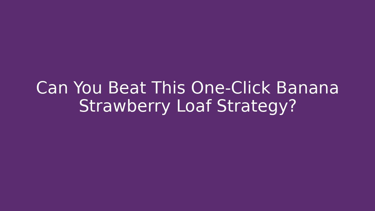 Can You Beat This One-Click Banana Strawberry Loaf Strategy? - Sports History Weekly