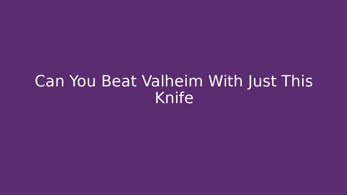 Can You Beat Valheim With Just This Knife - Sports History Weekly