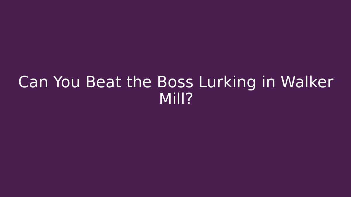 Can You Beat the Boss Lurking in Walker Mill? - Sports History Weekly