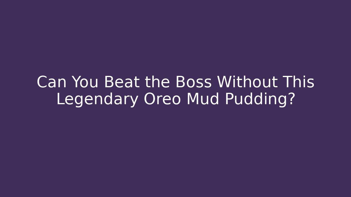 Can You Beat the Boss Without This Legendary Oreo Mud Pudding?