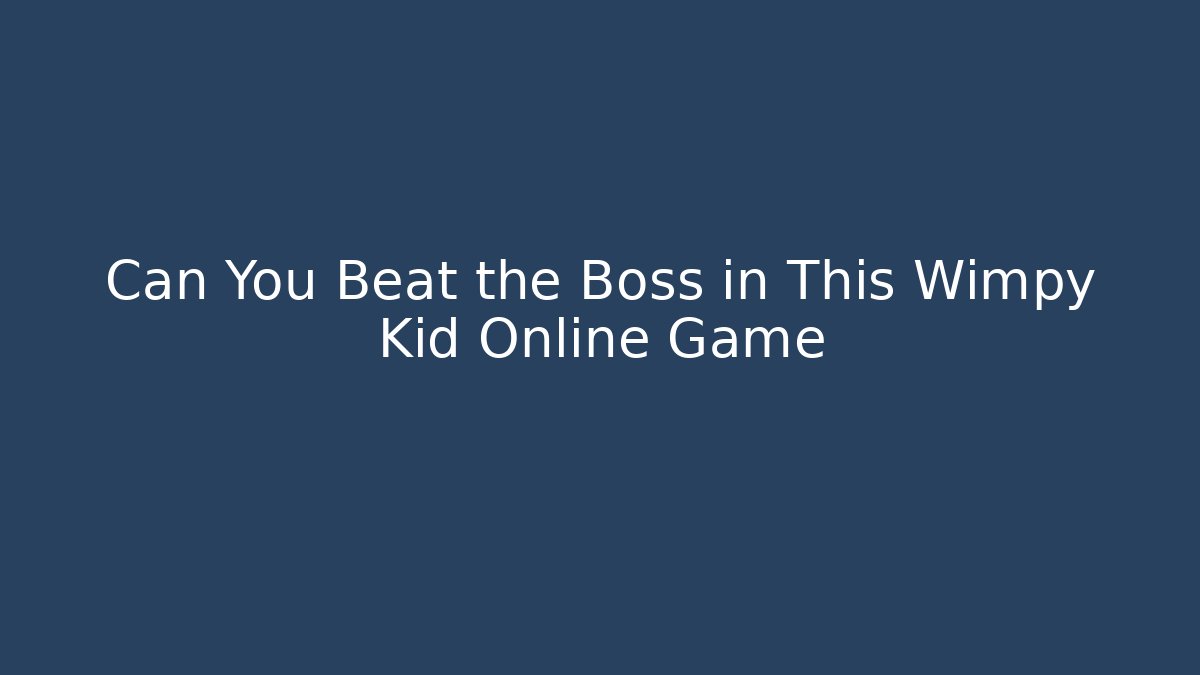 Can You Beat the Boss in This Wimpy Kid Online Game - Sports History Weekly