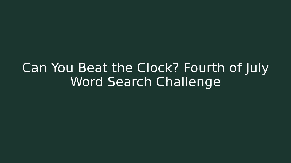 Can You Beat the Clock? Fourth of July Word Search Challenge