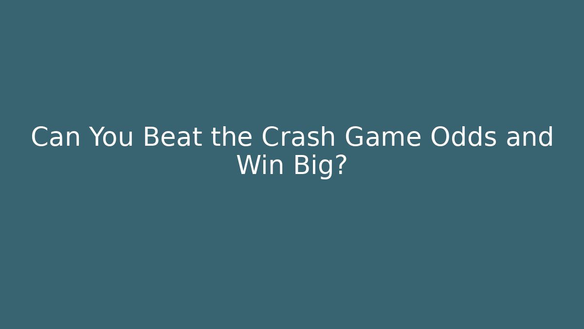 Can You Beat the Crash Game Odds and Win Big?