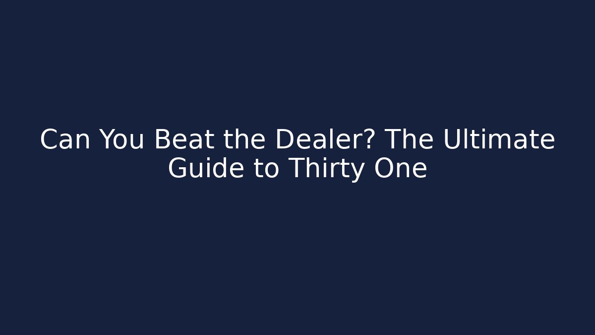 Can You Beat the Dealer? The Ultimate Guide to Thirty One