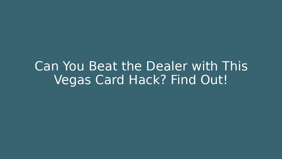 Can You Beat the Dealer with This Vegas Card Hack? Find Out!