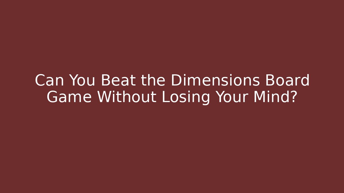 Can You Beat the Dimensions Board Game Without Losing Your Mind?