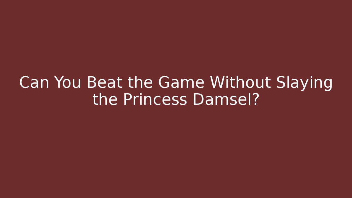 Can You Beat the Game Without Slaying the Princess Damsel?