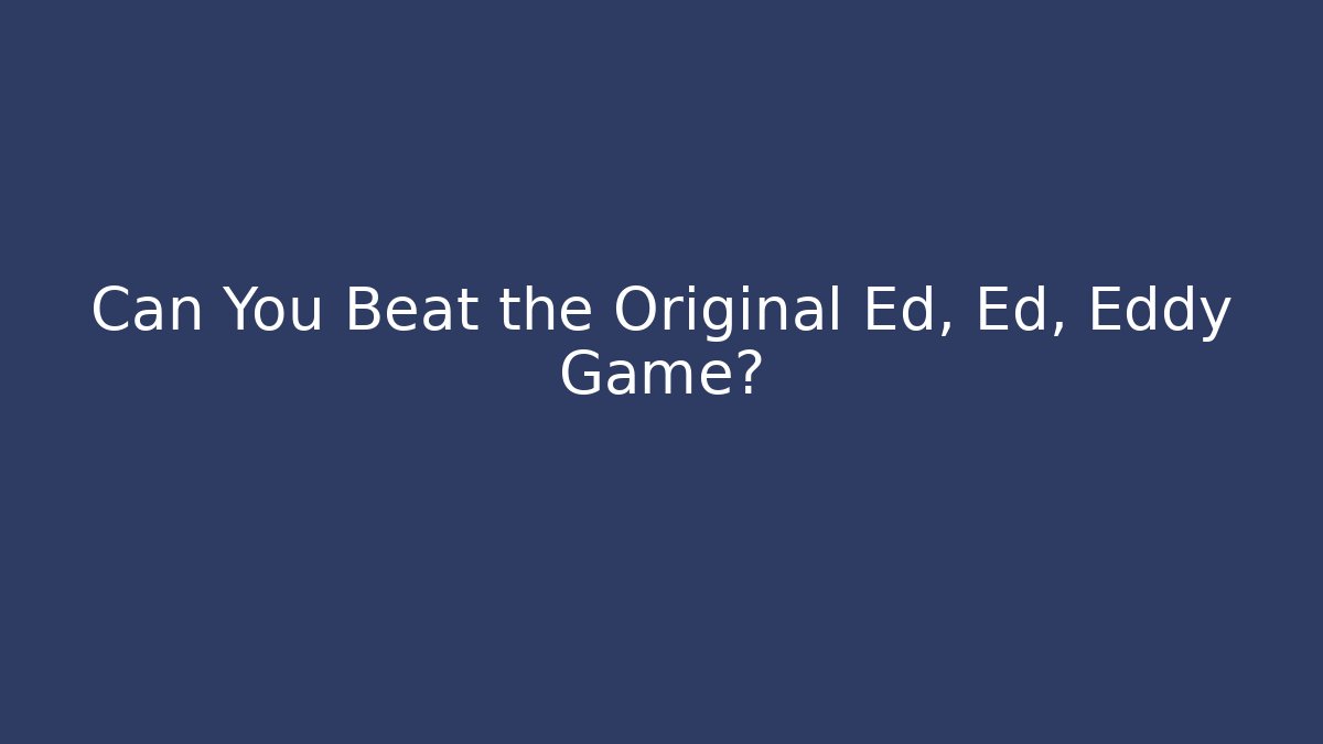 Can You Beat the Original Ed, Ed, Eddy Game?