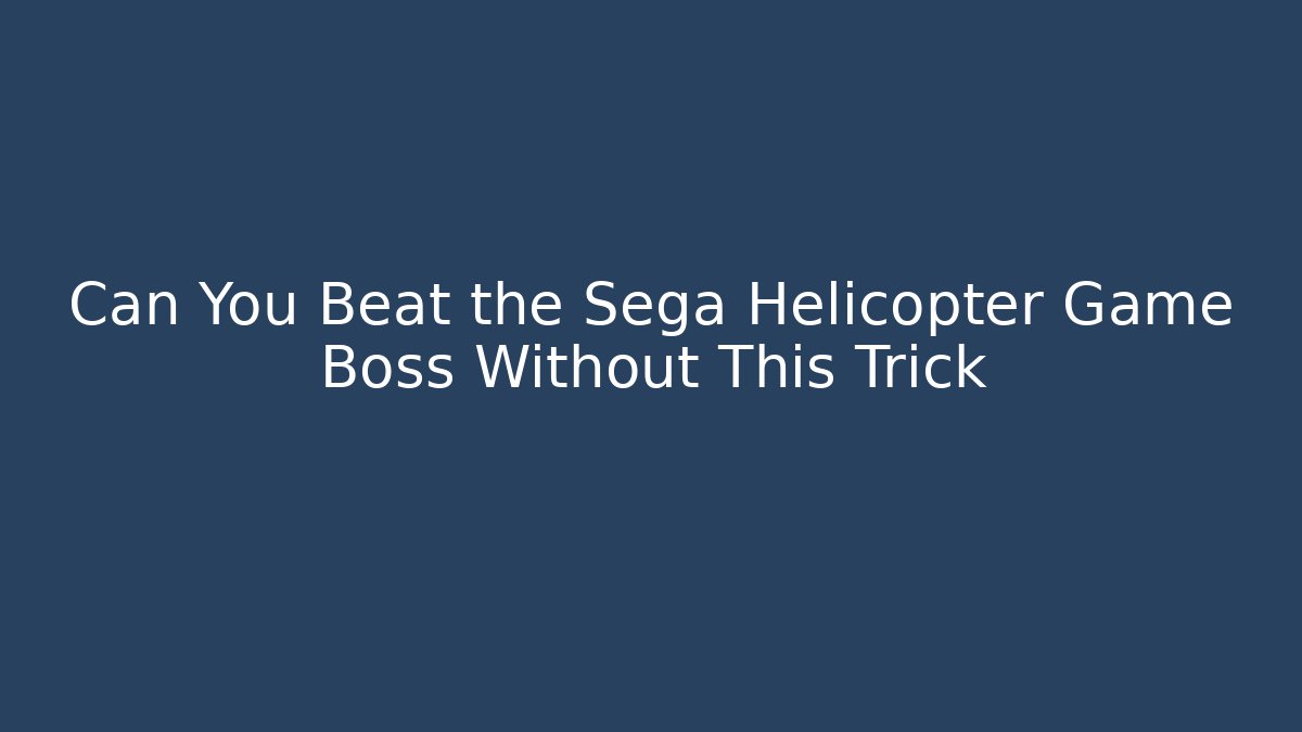 Can You Beat the Sega Helicopter Game Boss Without This Trick