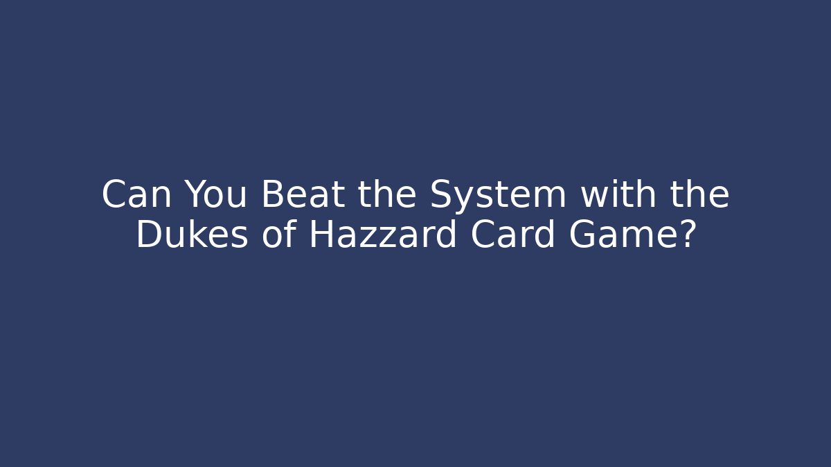 Can You Beat the System with the Dukes of Hazzard Card Game?