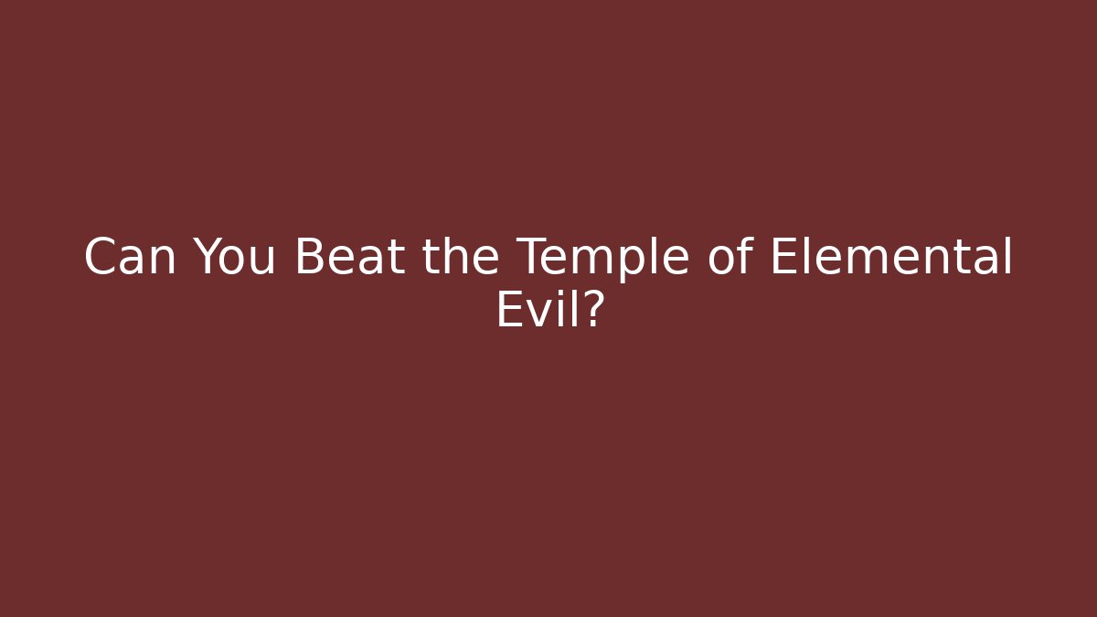Can You Beat the Temple of Elemental Evil?