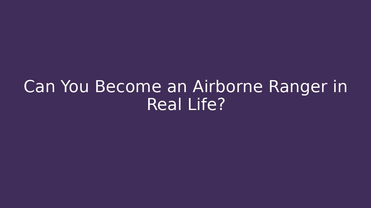 Can You Become an Airborne Ranger in Real Life? - Sports History Weekly