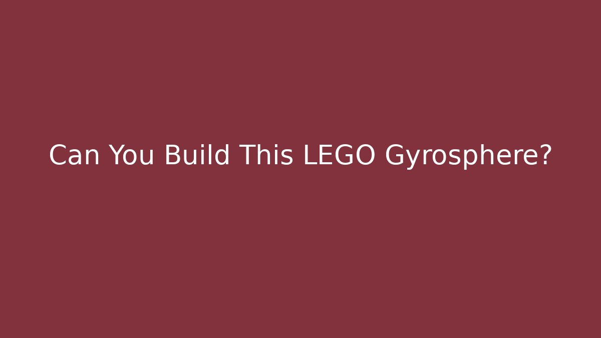 Can You Build This LEGO Gyrosphere?