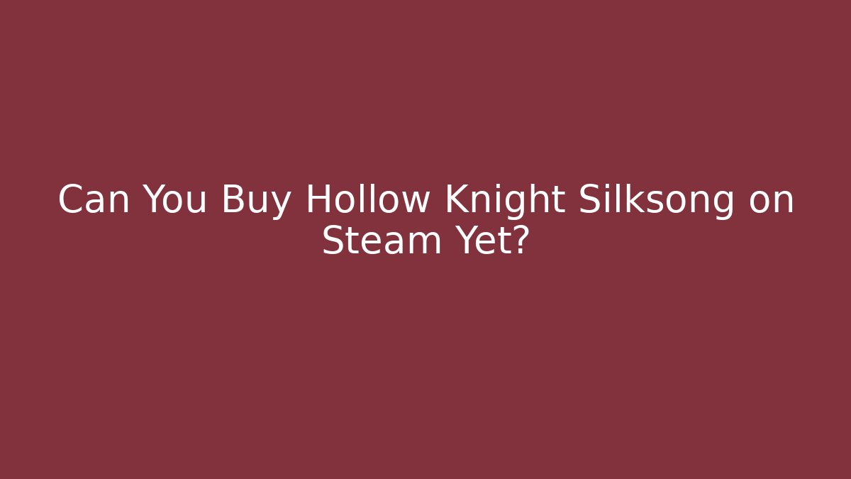 Can You Buy Hollow Knight Silksong on Steam Yet?