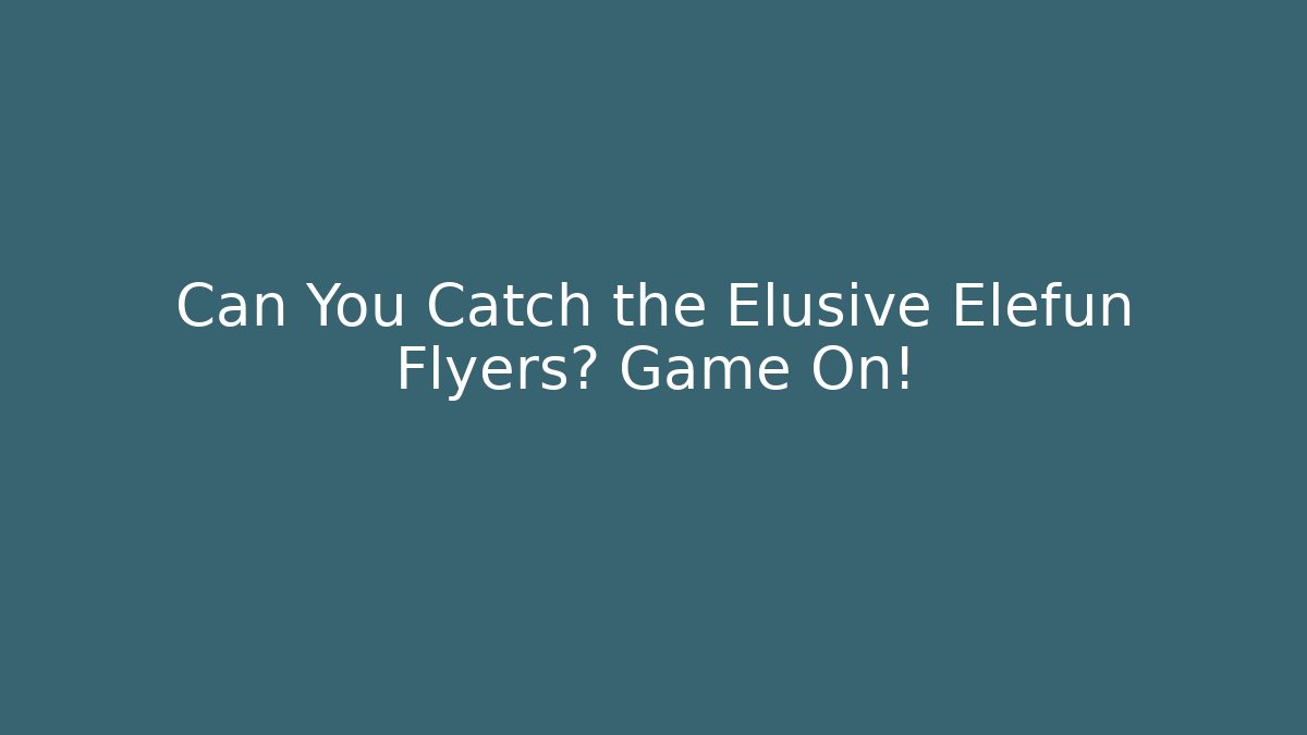 Can You Catch the Elusive Elefun Flyers? Game On!