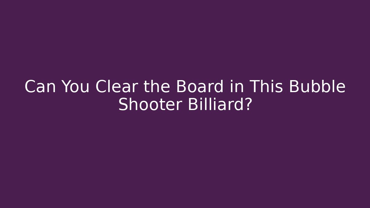 Can You Clear the Board in This Bubble Shooter Billiard?