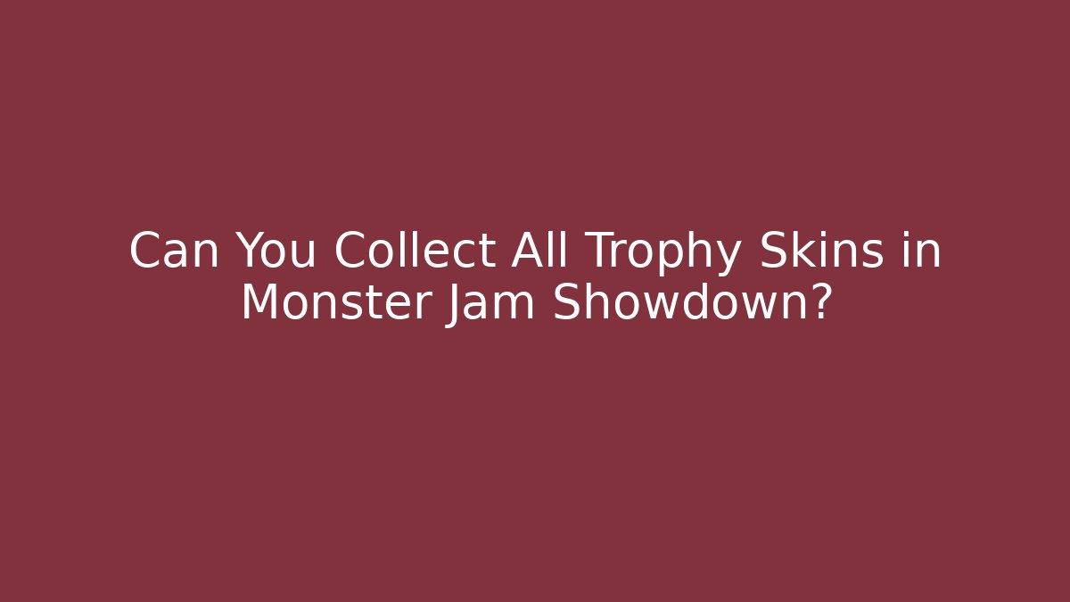 Can You Collect All Trophy Skins in Monster Jam Showdown?