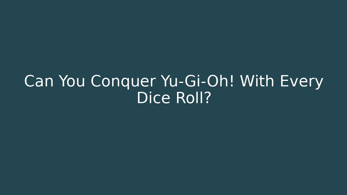 Can You Conquer Yu-Gi-Oh! With Every Dice Roll?