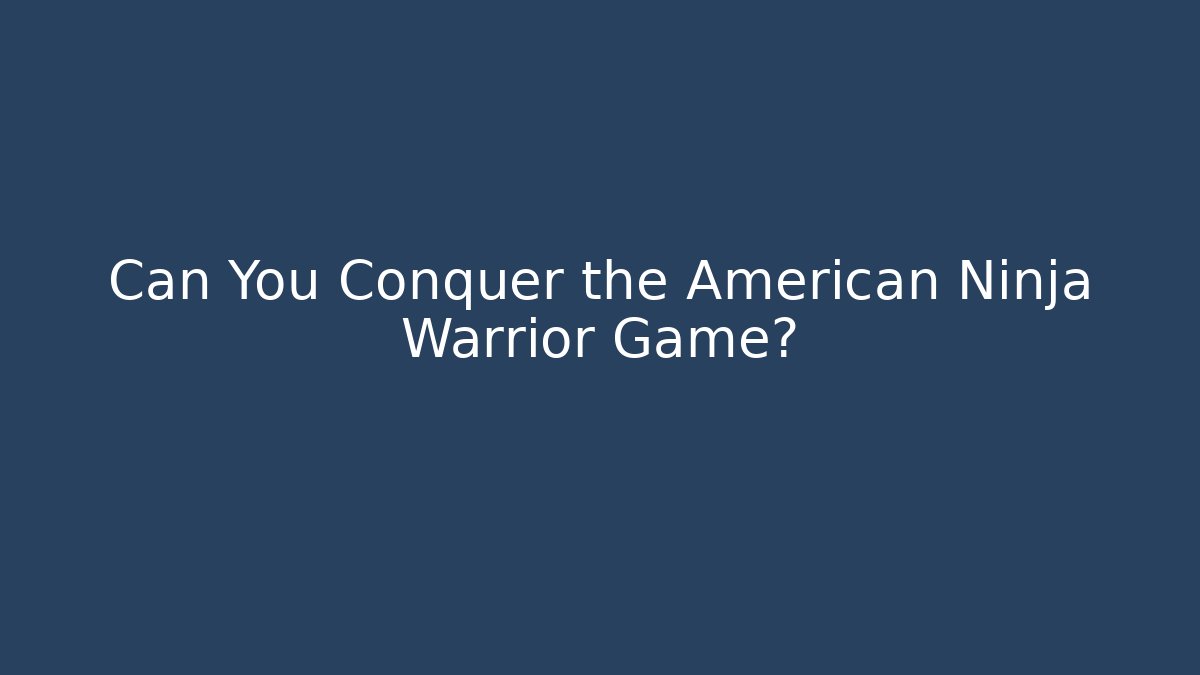 Can You Conquer the American Ninja Warrior Game?
