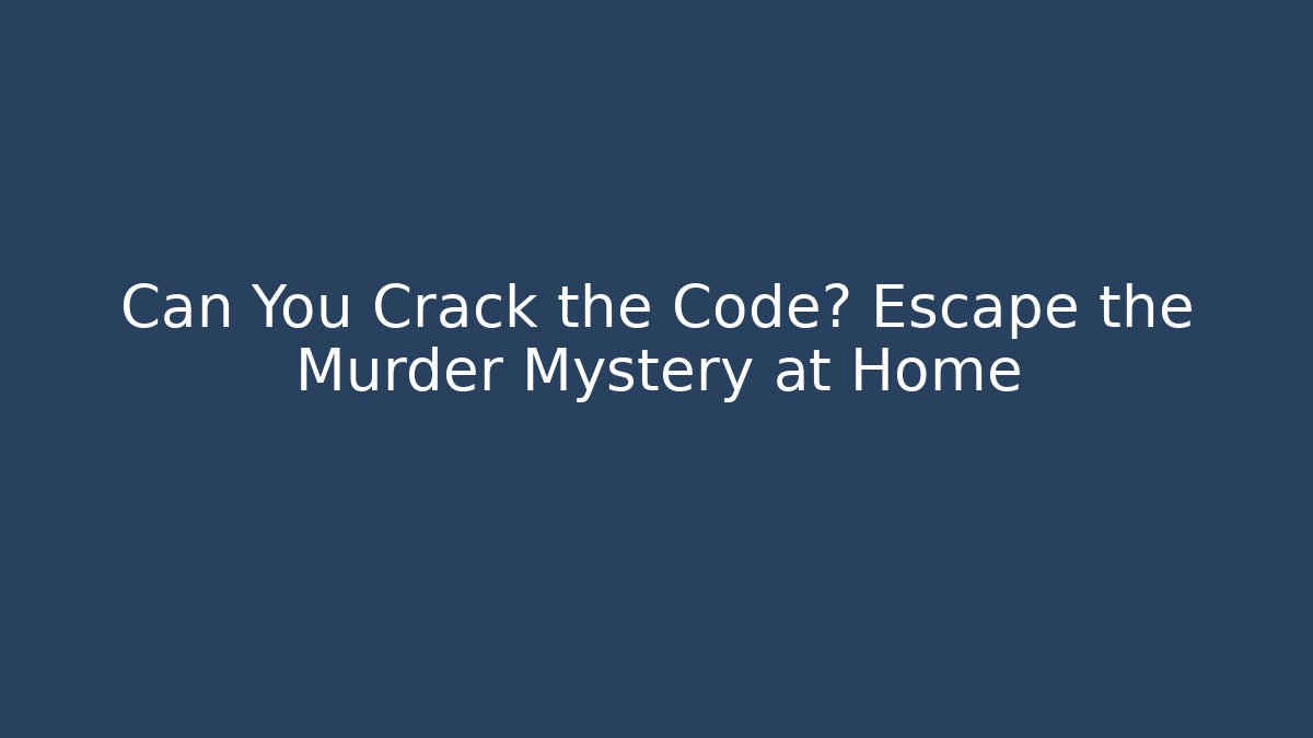 Can You Crack the Code? Escape the Murder Mystery at Home