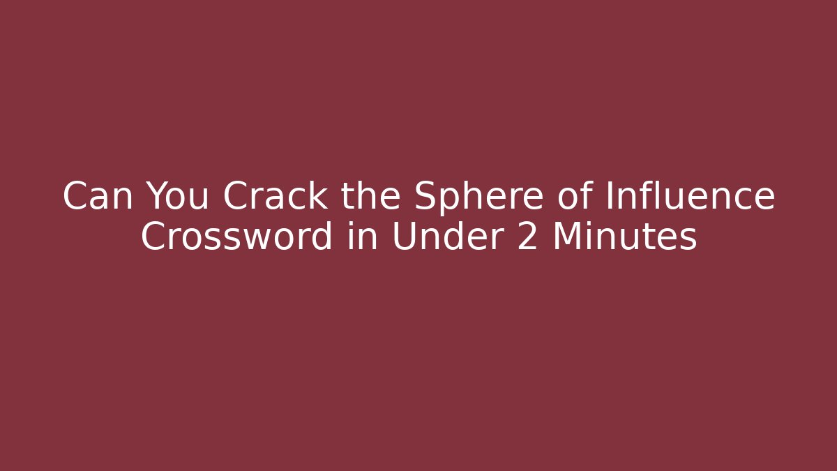 Can You Crack the Sphere of Influence Crossword in Under 2 Minutes