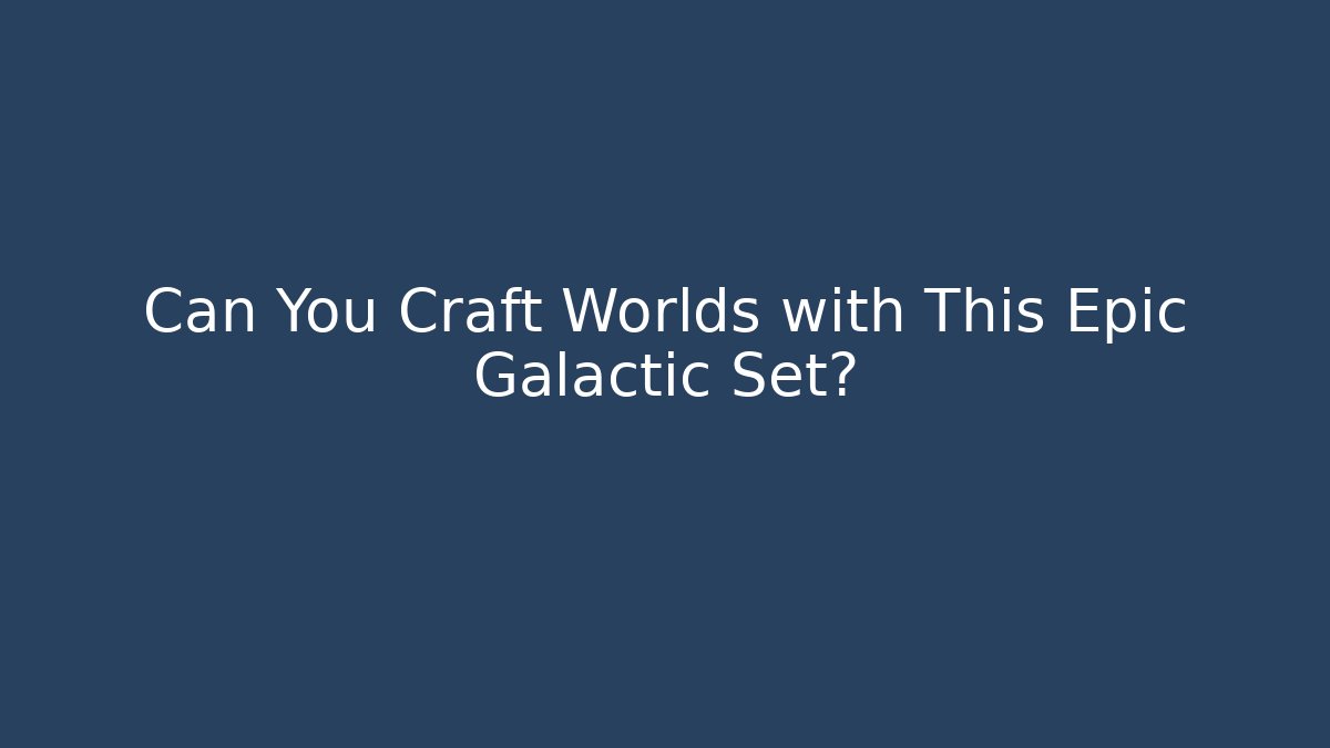 Can You Craft Worlds with This Epic Galactic Set?