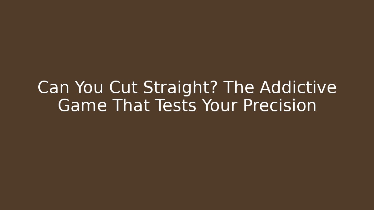 Can You Cut Straight? The Addictive Game That Tests Your Precision
