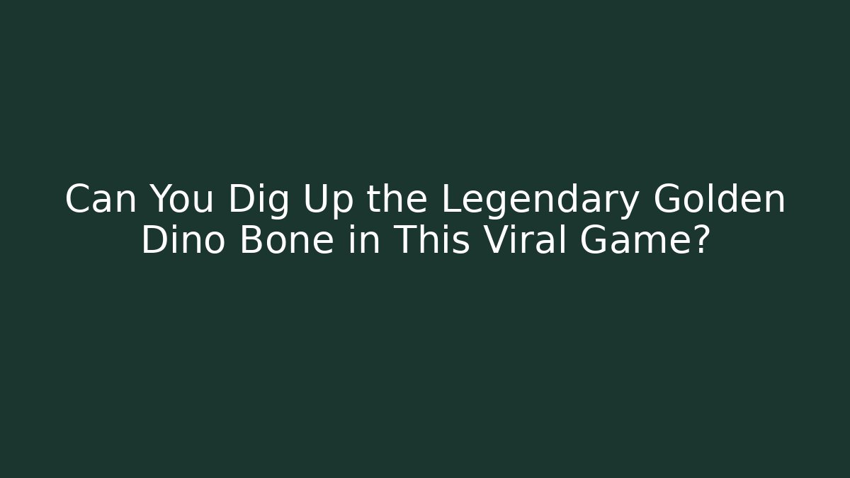 Can You Dig Up the Legendary Golden Dino Bone in This Viral Game?