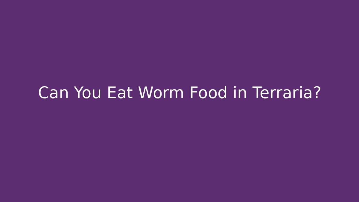 Can You Eat Worm Food in Terraria?