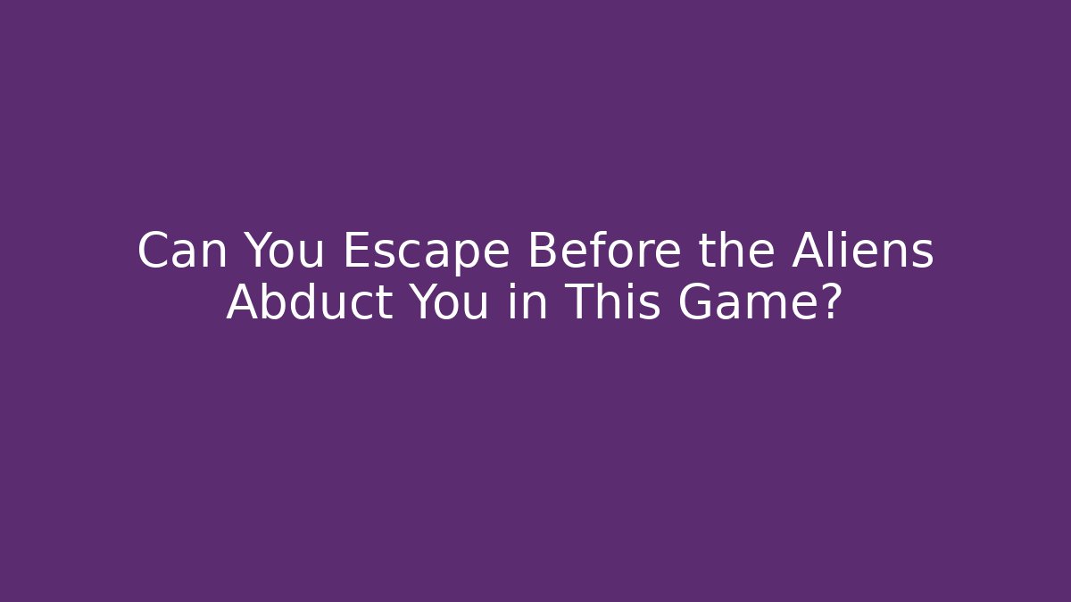 Can You Escape Before the Aliens Abduct You in This Game?