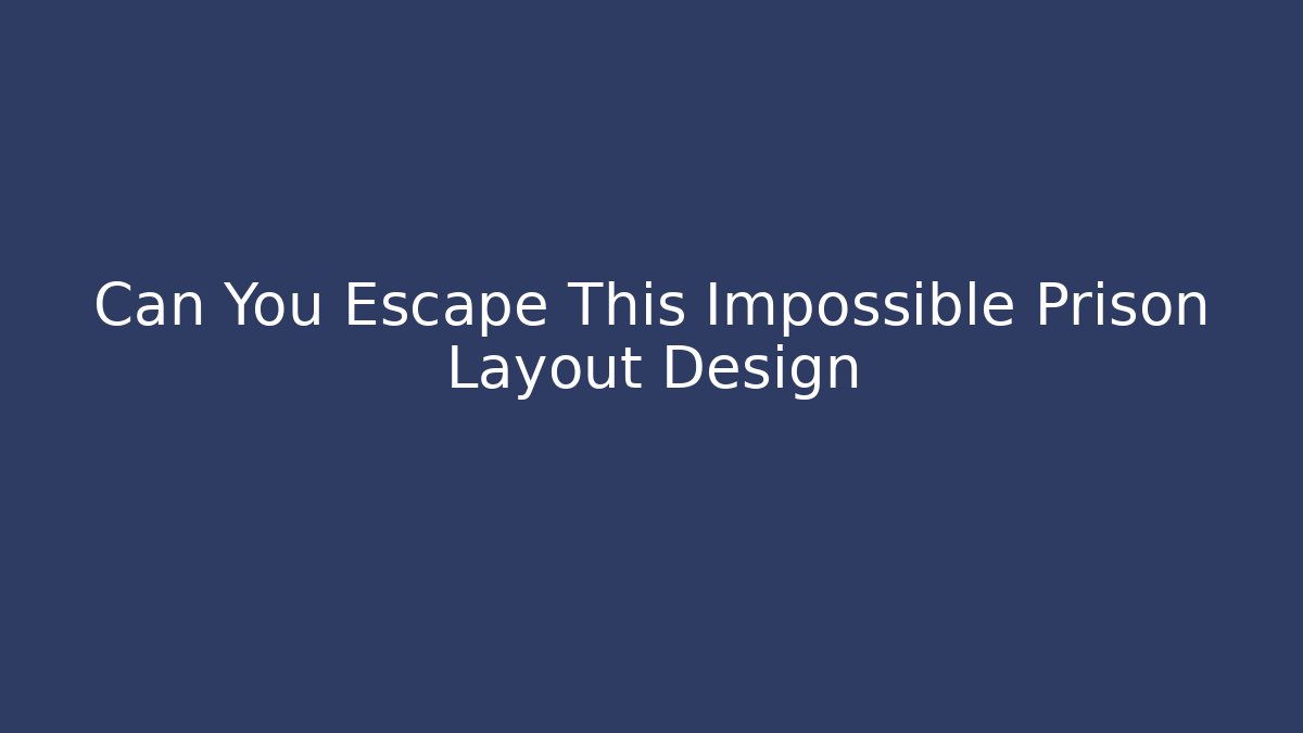 Can You Escape This Impossible Prison Layout Design