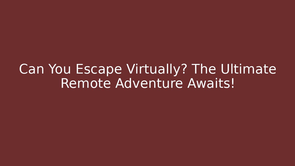 Can You Escape Virtually? The Ultimate Remote Adventure Awaits! - Sports History Weekly