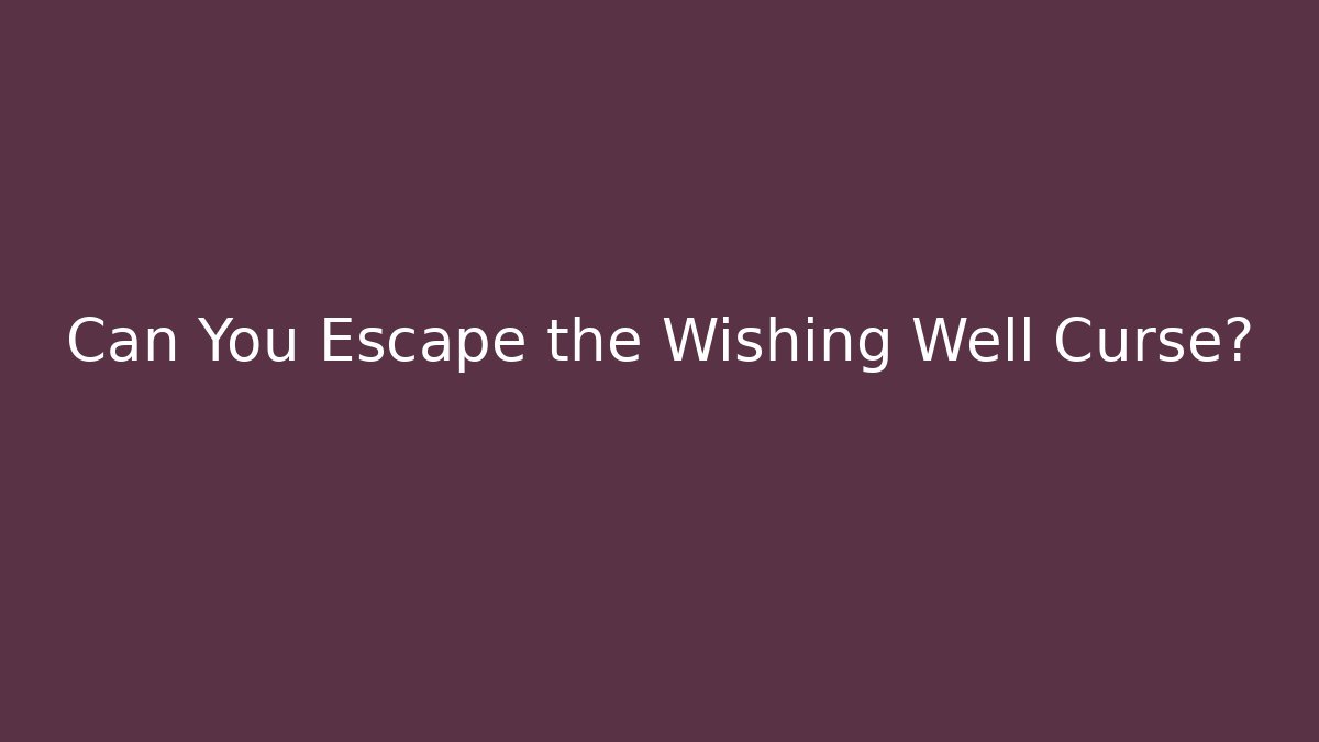 Can You Escape the Wishing Well Curse?