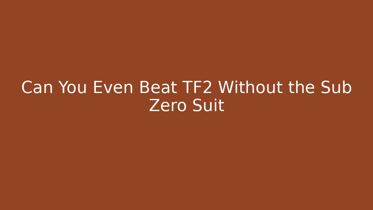 Can You Even Beat TF2 Without the Sub Zero Suit