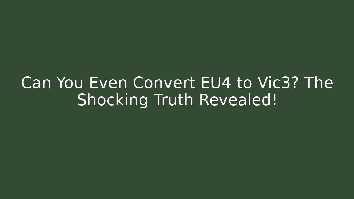 Can You Even Convert EU4 to Vic3? The Shocking Truth Revealed!