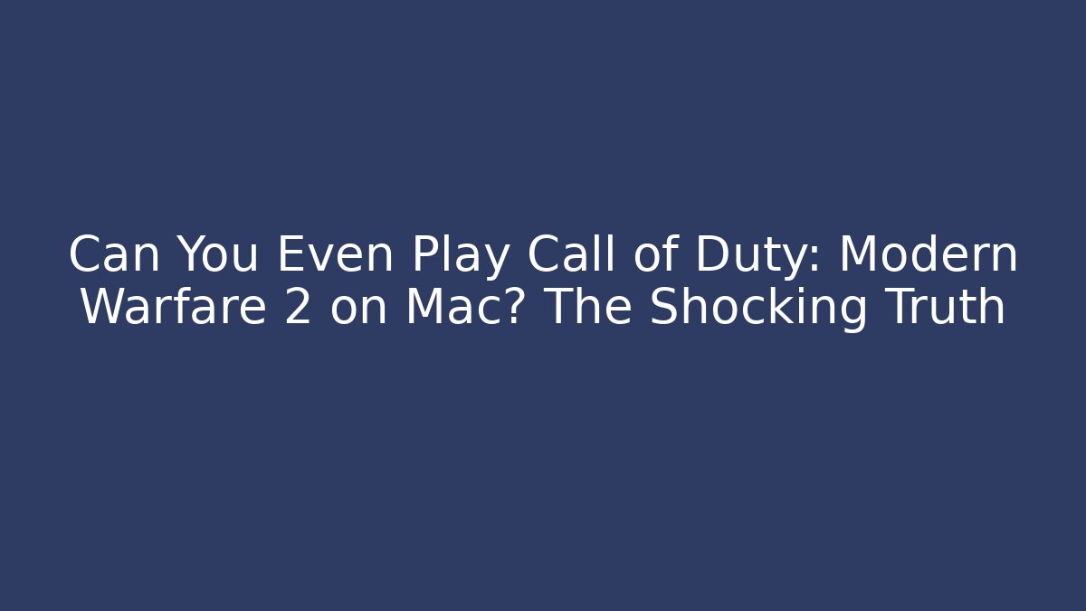 Can You Even Play Call of Duty: Modern Warfare 2 on Mac? The Shocking Truth