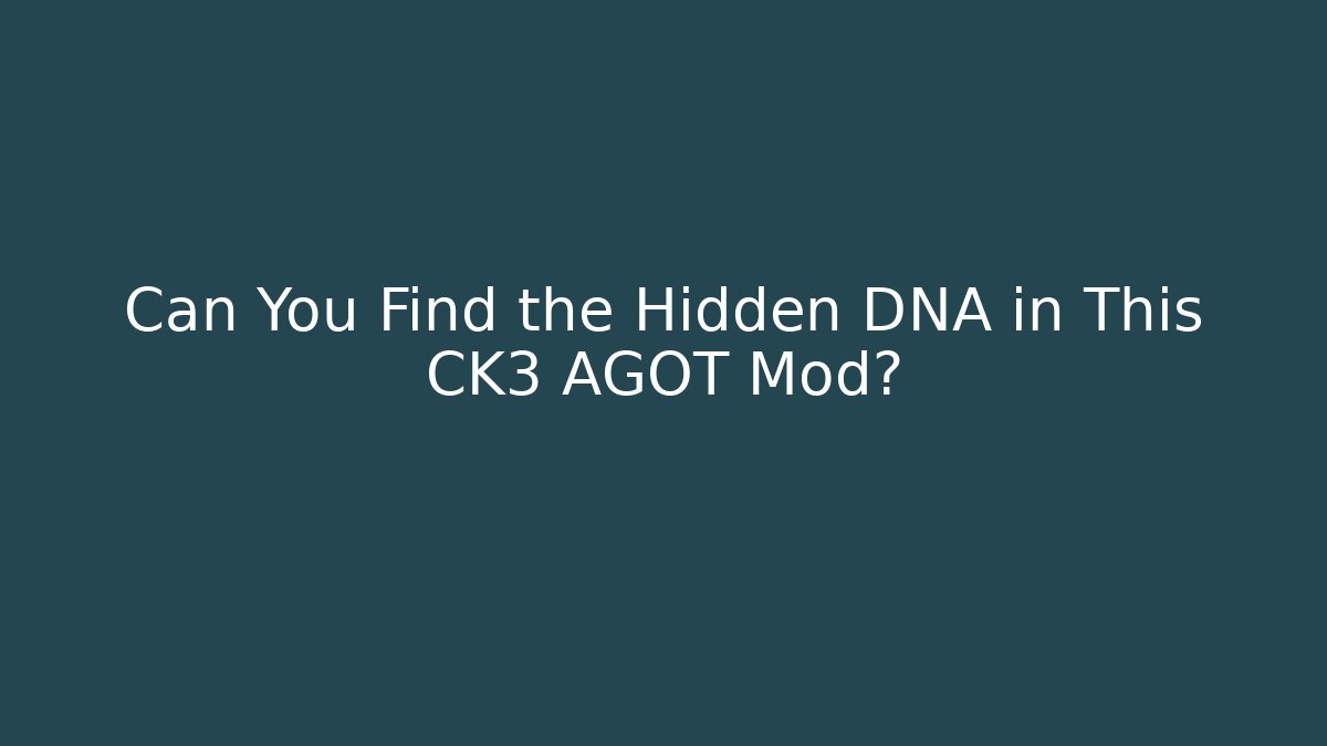 Can You Find the Hidden DNA in This CK3 AGOT Mod?